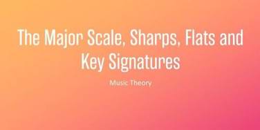 The Major Scale Sharps Flats And Key Sigs